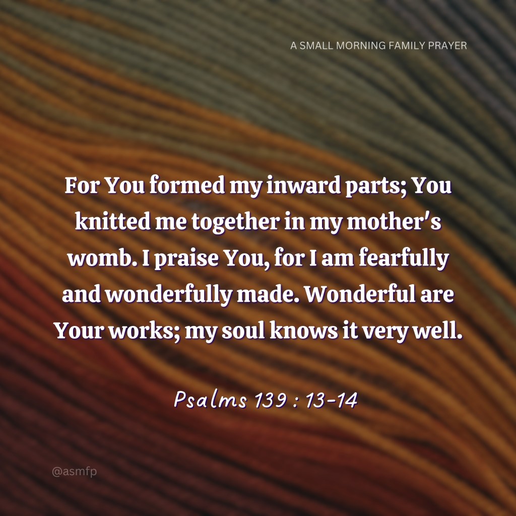 PRAISE GOD. FOR, WE ARE FEARFULLY AND WONDERFULLY&nbsp;MADE.
