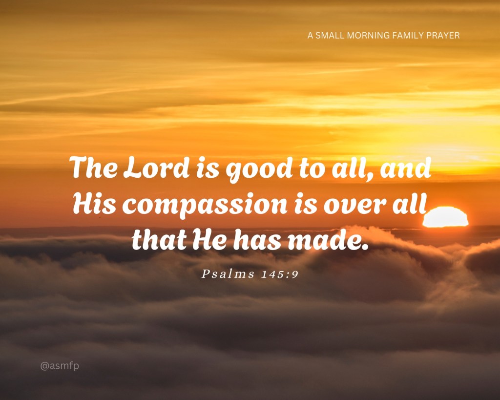 OUR LORD IS GOOD TO ALL. OUR STEPS ARE MADE FIRM BY&nbsp;HIM.