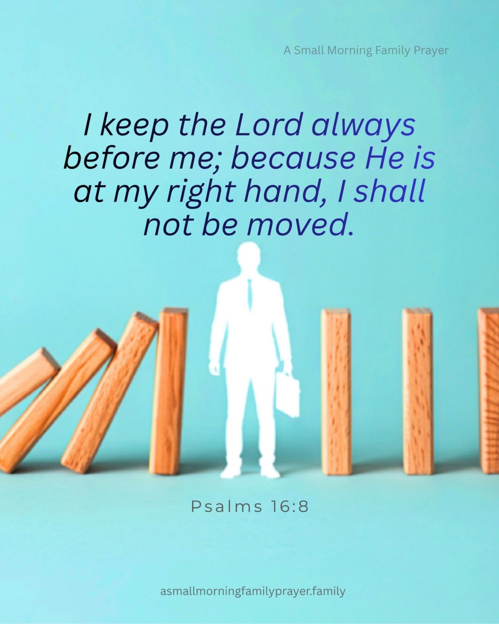 THE LORD CARES FOR US AND IS ALWAYS BEFORE US. WE SHALL NOT BE MOVED.